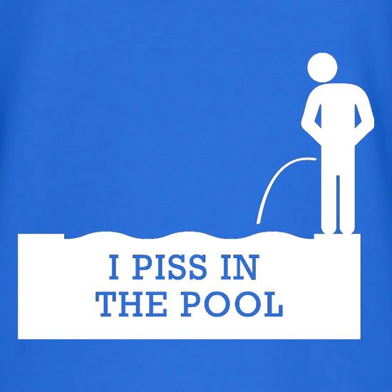 I Piss In The Pool t-shirts